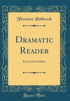 Read Dramatic Reader: For Lower Grades (Classic Reprint) - Florence Holbrook | PDF