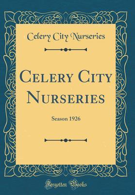 Read Celery City Nurseries: Season 1926 (Classic Reprint) - Celery City Nurseries | PDF