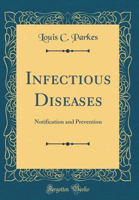 Download Infectious Diseases: Notification and Prevention (Classic Reprint) - Louis Coltman Parkes file in PDF