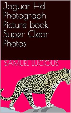 Full Download Jaguar Hd Photograph Picture book Super Clear Photos - Samuel Lucious | PDF