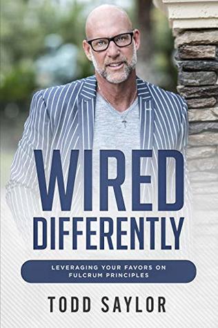 Read Wired Differently: Leveraging Your Favors on Fulcrum Principles - Todd Saylor | PDF