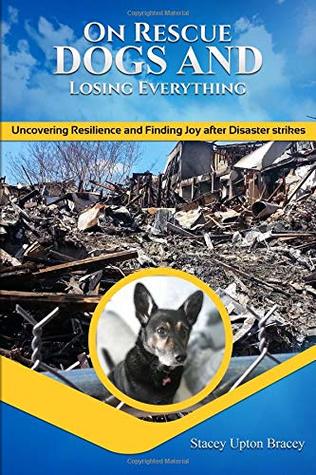 Read On Rescue Dogs and Losing Everything: Uncovering Resilience and Finding Joy after Disaster Strikes - Stacey Upton Bracey file in ePub