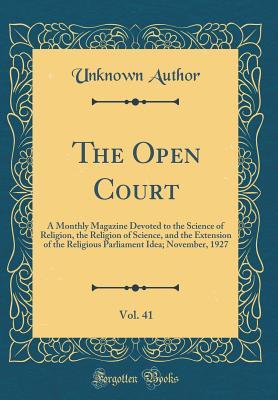 Download The Open Court, Vol. 41: A Monthly Magazine Devoted to the Science of Religion, the Religion of Science, and the Extension of the Religious Parliament Idea; November, 1927 (Classic Reprint) - Unknown file in ePub