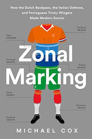 Read Online Zonal Marking: How the Dutch Backpass, the Italian Defense, and Portuguese Tricky Wingers Made Modern Soccer - Michael Cox | ePub