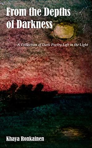 Read Online From the Depths of Darkness: A Collection of Dark Poetry Left in the Light - Khaya Ronkainen file in PDF