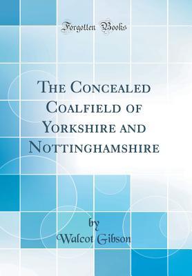 Full Download The Concealed Coalfield of Yorkshire and Nottinghamshire (Classic Reprint) - Walcot Gibson | PDF