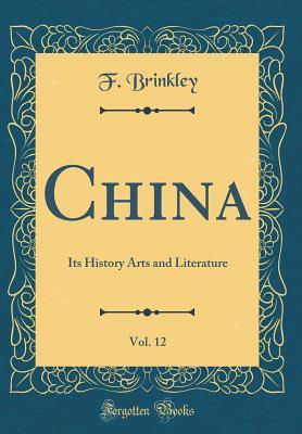 Read Online China, Vol. 12: Its History Arts and Literature (Classic Reprint) - Frank Brinkley file in PDF