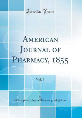 Full Download American Journal of Pharmacy, 1855, Vol. 3 (Classic Reprint) - Philadelphia College of Pharmac Science | PDF