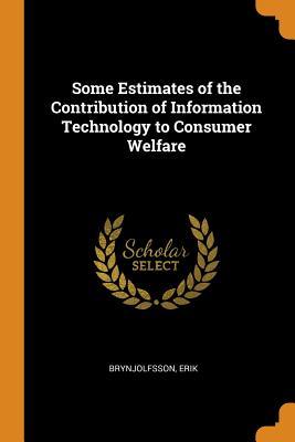 Download Some Estimates of the Contribution of Information Technology to Consumer Welfare - Erik Brynjolfsson | ePub