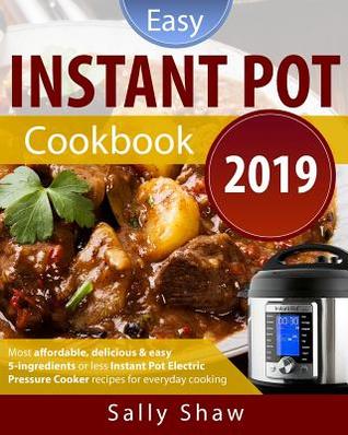 Read Online Instant Pot Cookbook #2019: 5-Ingredients or Less Instant Pot Electric Pressure Cooker Recipes for Affordable, Quick & Easy Cooking - Sally Shaw | ePub