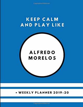 Read Online Keep Calm And Play Like Alfredo Morelos Weekly Planner 2019-20 - Notesgo Notesflow | ePub