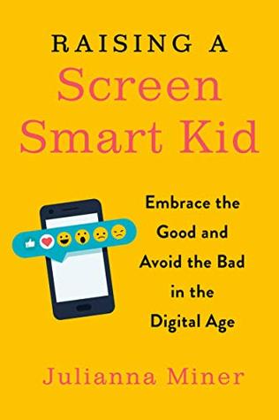 Full Download Raising a Screen-Smart Kid: Embrace the Good and Avoid the Bad in the Digital Age - Julianna Miner | ePub