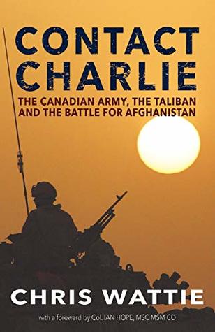 Full Download Contact Charlie: The Canadian Army, the Taliban, and the Battle for Afghanistan - Chris Wattie | PDF