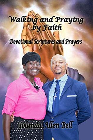 Read Online Walking and Praying by Faith: Devotional Scriptures and Prayers - Yolanda Allen-Bell | PDF