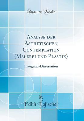 Read Analyse Der �sthetischen Contemplation (Malerei Und Plastik): Inaugural-Dissertation (Classic Reprint) - Edith Kalischer | PDF