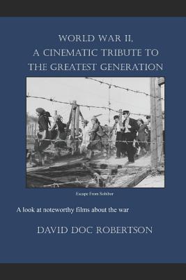 Read Online World War II, A Cinematic Tribute to the Greatest Generation - David Doc Robertson | ePub