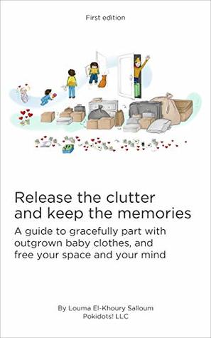 Download Release the Clutter and Keep the Memories: A guide to gracefully part with outgrown baby clothes and free your space and your mind - Louma El-Khoury Salloum | PDF