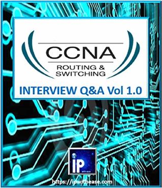 Read Online CCNA Top 100  Interview Questions and Answers Vol 1.0: Routing and Switching - ipwithease ipwithease file in PDF