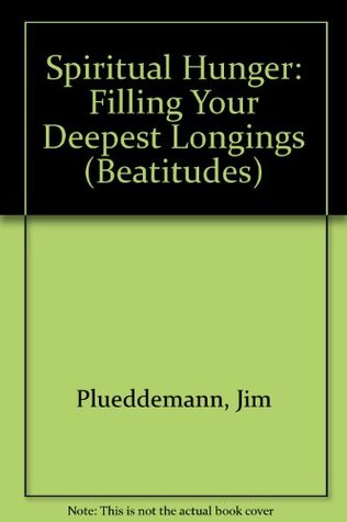 Full Download Spiritual Hunger: Filling Your Deepest Longings (Beatitudes S.) - Jim Plueddemann file in PDF