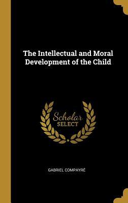 Download The Intellectual and Moral Development of the Child - Gabriel Compayré | ePub