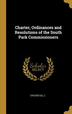 Read Online Charter, Ordinances and Resolutions of the South Park Commissioners - Chicago (Ill ) | PDF