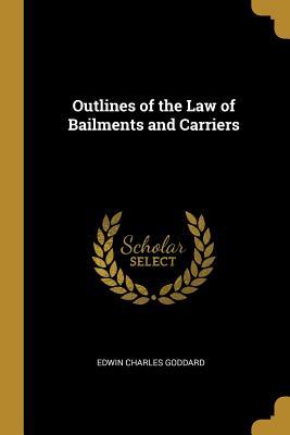 Read Outlines of the Law of Bailments and Carriers - Edwin Charles Goddard file in PDF