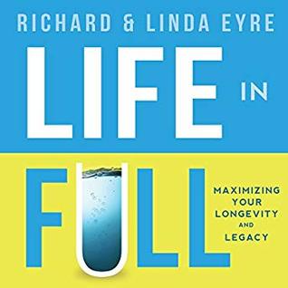 Read Online Life in Full: Maximizing Your Longevity and Legacy - Richard Eyre | PDF