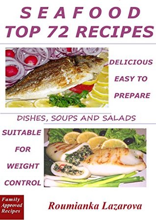 Read SEAFOOD. TOP 72 RECIPES. DISHES, SOUPS AND SALADS:DELICIOUS AND EASY TO PREPARE : Healthy Eating, Fish and Seafood Recipes Suitable for Weight Control, Low Fat Recipes - Roumianka Lazarova | ePub