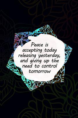 Read Online Peace Is Accepting Today Releasing Yesterday, and Giving Up the Need to Control Tomorrow: Blank Lined Notebook Journal Diary Composition Notepad 120 Pages 6x9 Paperback ( Yoga ) Black - Hanna Pearce | ePub