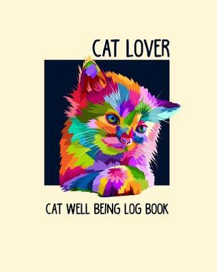 Read Cat Lover Cat Well Being Log Book: Cat Log Record Book, Pet Organizer, Health, Medication, Vaccination Log and a Cat's Lover Journal - Catlove929 Press file in PDF