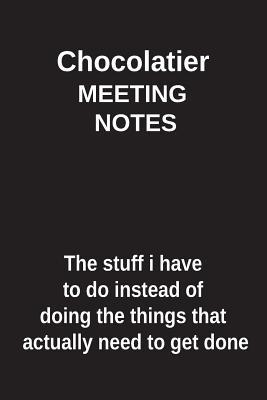 Full Download Chocolatier Meeting Notes the Stuff I Have to Do Instead of Doing the Things That Actually Need to Get Done: Blank Lined Notebook / Journal Gift Idea - Clayne Publishing file in ePub