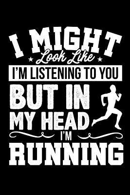 Full Download I Might Look Like I'm Listening to You But in My Head I'm Running: Lined Journal Notebook for Runners, People Into Fitness, Marathon Trainers - Happy Cricket Press | ePub