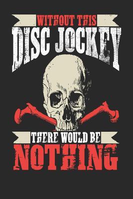 Full Download Without This Disc Jockey There Would Be Nothing: Disc Jockey Notebook Disc Jockey Journal Handlettering Logbook 110 Journal Paper Pages 6 X 9 -  | PDF