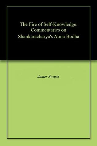 Read The Fire of Self-Knowledge: Commentaries on Shankaracharya's Atma Bodha - James Swartz file in PDF