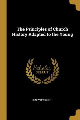 Full Download The Principles of Church History Adapted to the Young - Henry C Vedder | ePub