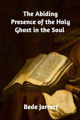 Read Online The Abiding Presence of the Holy Ghost in the Soul - Bede Jarrett | ePub
