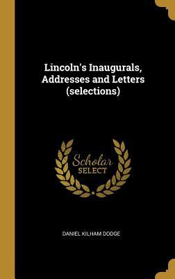 Read Online Lincoln's Inaugurals, Addresses and Letters (Selections) - Daniel Kilham Dodge file in ePub
