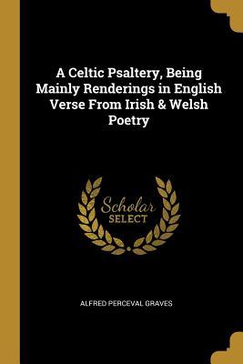 Download A Celtic Psaltery, Being Mainly Renderings in English Verse from Irish & Welsh Poetry - Alfred Perceval Graves file in ePub
