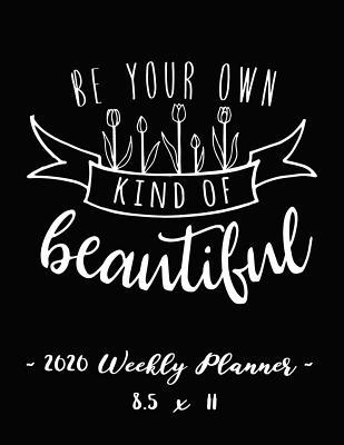 Full Download 2020 Weekly Planner - Be Your Own Kind of Beautiful: 8.5 X 11 - 12 Month Success Journal, Calendar, Daily, Weekly and Monthly Personal Goal Setting Logbook, Increase Productivity -  file in ePub