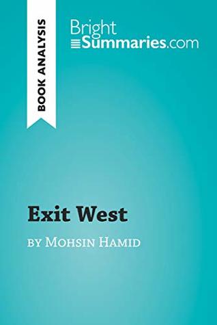 Read Online Exit West by Mohsin Hamid (Book Analysis): Detailed Summary, Analysis and Reading Guide (BrightSummaries.com) - Bright Summaries file in PDF