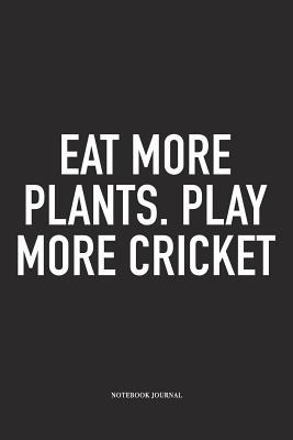 Read Eat More Plants. Play More Cricket: A 6x9 Inch Matte Softcover Notebook Diary with 120 Blank Lined Pages and a Funny Sports Fanatic Cover Slogan - Enrobed Cricket Journals file in PDF