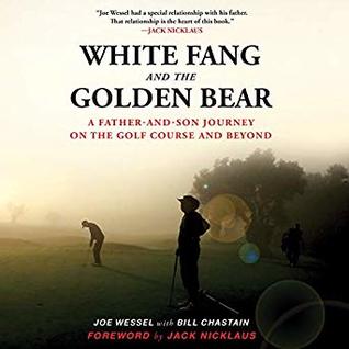 Read Online White Fang and the Golden Bear: A Father-and-Son Journey on the Golf Course and Beyond - Joe Wessel | ePub