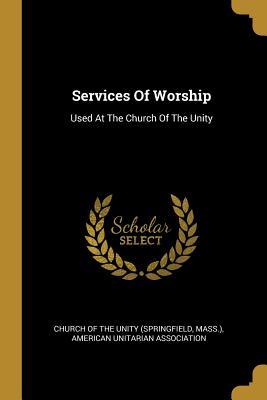 Read Services Of Worship: Used At The Church Of The Unity - Mass ) | ePub
