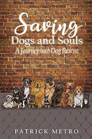 Download Saving Dogs and Souls: A Journey into Dog Rescue - Patrick Metro | PDF