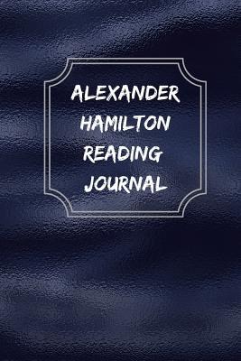 Full Download Alexander Hamilton Reading Journal: A summary Journal and Reading Log Journal for John Muir Lovers Alexander Hamilton Lovers - Jane April | PDF