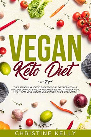 Full Download Vegan Keto Diet: The Essential Guide to the Ketogenic Diet for Vegans; Includes Low-Carb Vegan Keto Recipes and a 4-Week Meal Prep Plan; Lose Weight, Live Longer, and Be Healthier - Christine Kelly file in ePub