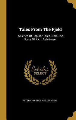 Download Tales From The Fjeld: A Series Of Popular Tales From The Norse Of P.ch. Asbj�rnsen - Peter Christen Asbjornsen file in ePub
