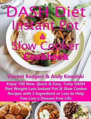 Read Online DASH Diet Instant Pot & Slow Cooker Cookbook: Enjoy 700 New, Quick & Easy, Tasty DASH Diet Weight Loss Instant Pot & Slow Cooker Recipes with 5 Ingredient or Less to Help You Live a Disease Free Life - Andy Kowalski file in ePub