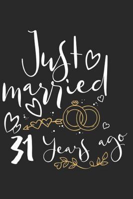 Full Download Just Married 31 Years Ago: A Blank Lined Journal for Wedding Anniversaries That Makes a Perfect Wedding Anniversary Gift for Married Couples - Marla Maudson file in PDF