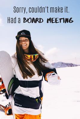 Read Online Sorry, Couldn't Make it. Had a Board Meeting: Funny Girls Snowboarding Journal, Notebook or Diary For Women to write thoughts, feelings and ideas 120 Lined Pages - Slopesgang Publications | PDF